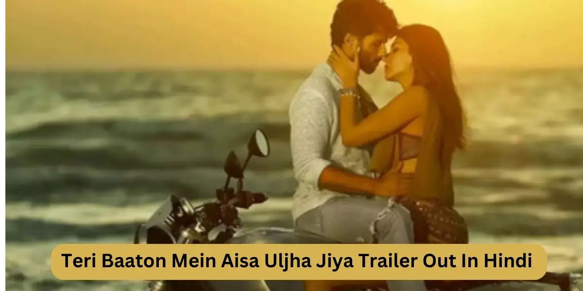 Teri Baaton Mein Aisa Uljha Jiya Trailer Out In Hindi